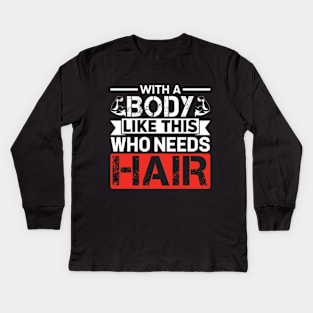 With A Body Like This Who Needs Hair Distressed Gym Kids Long Sleeve T-Shirt